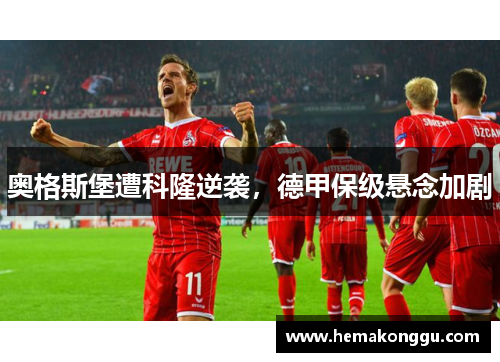 奥格斯堡遭科隆逆袭，德甲保级悬念加剧